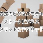 ストックビジネスのメリットとデメリット