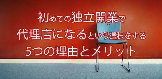 初の独立開業で代理店になるメリット